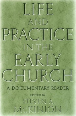 Life and Practice in the Early Church: A Documentary Reader by McKinion, Steve