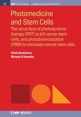 Photomedicine and Stem Cells: The Janus Face of Photodynamic Therapy (PDT) to Kill Cancer Stem Cells, and Photobiomodulation (PBM) to Stimulate Norm by Abrahamse, Heidi