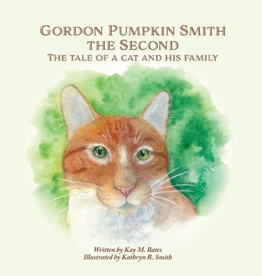 Gordon Pumpkin Smith the Second: The Tale of a Cat and His Family by Bates, Kay M.