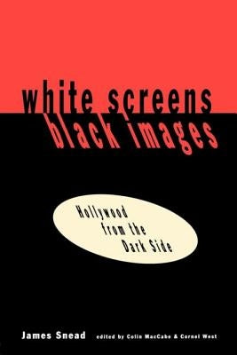 White Screens/Black Images: Hollywood from the Dark Side by Snead, James