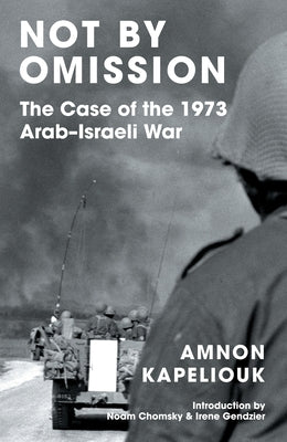 Not by Omission: The Case of the 1973 Arab-Israeli War by Kapeliouk, Amnon