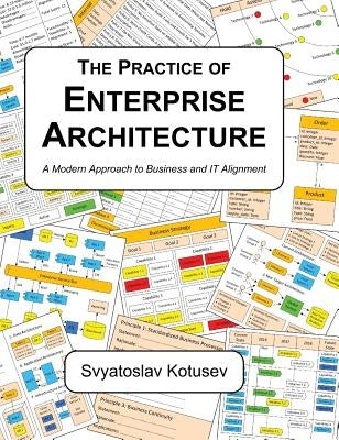 The Practice of Enterprise Architecture: A Modern Approach to Business and IT Alignment by Kotusev, Svyatoslav