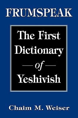 Frumspeak: The First Dictionary of Yeshivish by Weiser, Chaim M.