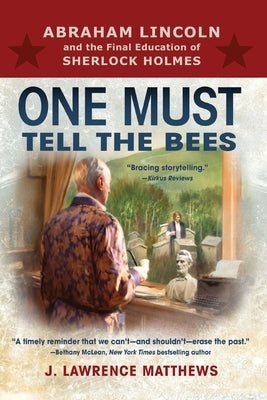 One Must Tell the Bees: Abraham Lincoln and the Final Education of Sherlock Holmes by Matthews, J. Lawrence