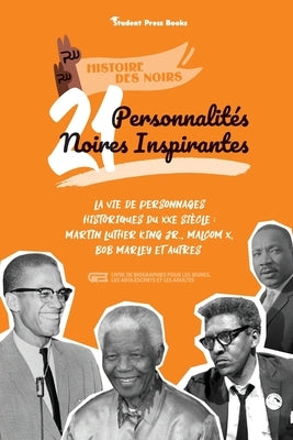 21 personnalités noires inspirantes: La vie de personnages historiques du XXe siècle: Martin Luther King Jr., Malcom X, Bob Marley et autres (livre de by Student Press Books