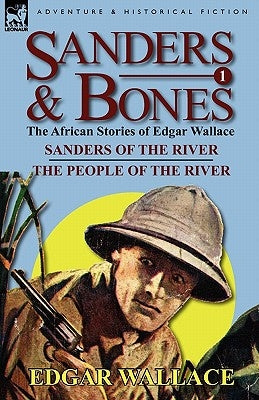 Sanders & Bones-The African Adventures: 1-Sanders of the River & the People of the River by Wallace, Edgar