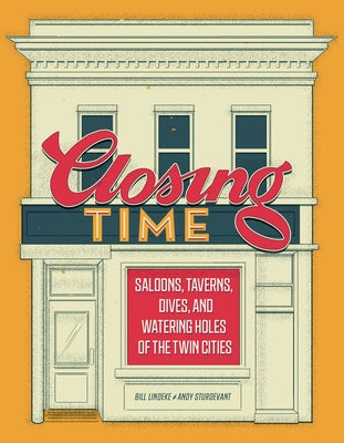 Closing Time: Saloons, Taverns, Dives, and Watering Holes of the Twin Cities by Lindeke, Bill