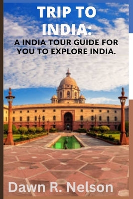 Trip to India: A India tour guide for you to explore India by R. Nelson, Dawn