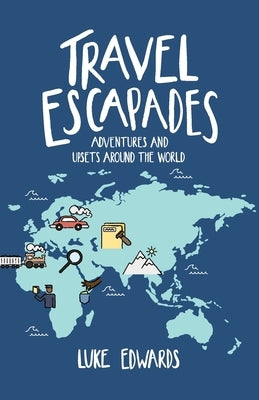Travel Escapades: Adventures and upsets around the World by Edwards, Luke William
