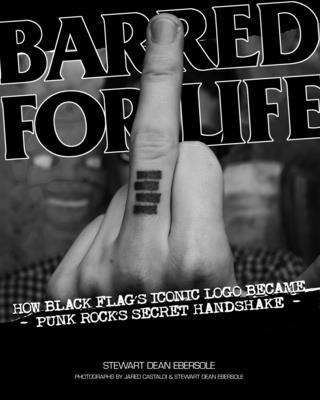 Barred for Life: How Black Flag's Iconic LOGO Became Punk Rock's Secret Handshake by Ebersole, Stewart Dean