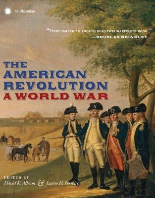 The American Revolution: A World War by Allison, David