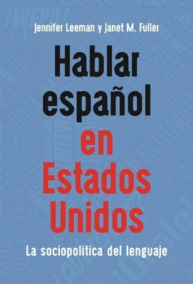 Hablar Español En Estados Unidos: La Sociopolítica del Lenguaje by Leeman, Jennifer