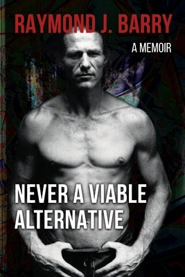 Never A Viable Alternative by Barry, Raymond J.