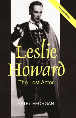 Leslie Howard: The Lost Actor (Revised Second Edition) by Eforgan, Estel