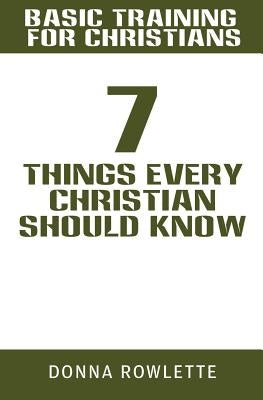 Basic Training for Christians: 7 Things Every Christian Should Know by Rowlette, Donna