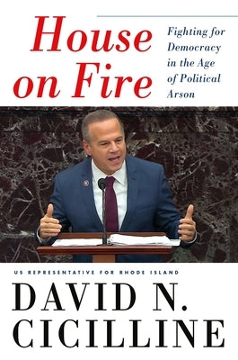 House on Fire: Fighting for Democracy in the Age of Political Arson by Cicilline, David N.
