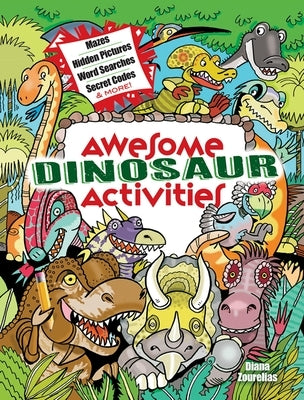 Awesome Dinosaur Activities: Mazes, Hidden Pictures, Word Searches, Secret Codes, Spot the Differences, and More! by Zourelias, Diana