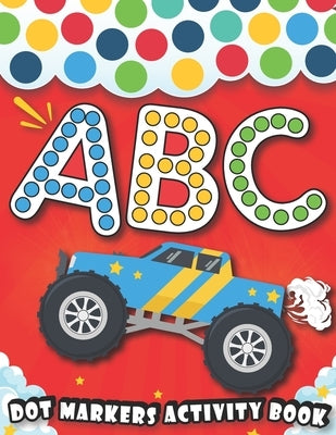 Dot Markers Activity Book: ABC: Learn Alphabet ABC With cars & trucks, planes, and More Vehicles, with Easy Guided BIG DOTS - Giant, Large, Do a by Books Publishing, Dot Markers Abc