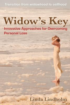 Widow's Key: Innovative Approaches for Overcoming Personal Loss by Lindholm, Linda