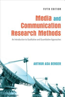 Media and Communication Research Methods: An Introduction to Qualitative and Quantitative Approaches by Berger