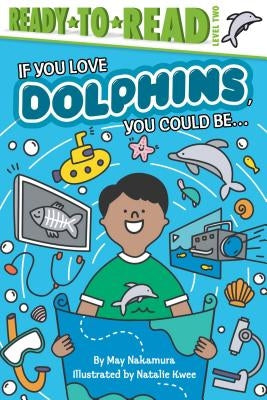 If You Love Dolphins, You Could Be...: Ready-To-Read Level 2 by Nakamura, May