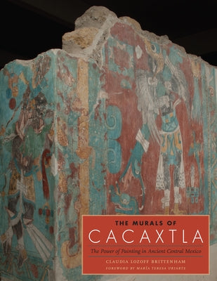 The Murals of Cacaxtla: The Power of Painting in Ancient Central Mexico by Brittenham, Claudia