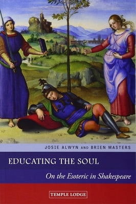 Educating the Soul: On the Esoteric in Shakespeare by Alwyn, Josie