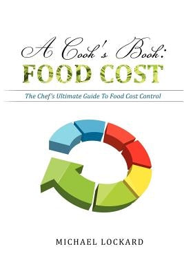 A Cook's Book: Food Cost: The Chef's Ultimate Guide To Food Cost Control by Lockard, Michael