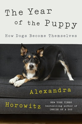 The Year of the Puppy: How Dogs Become Themselves by Horowitz, Alexandra