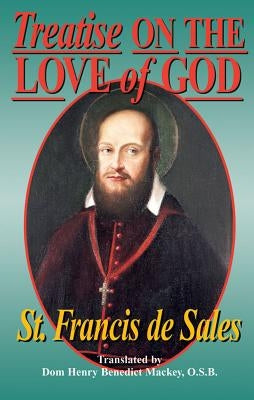 Treatise on the Love of God: Masterful Combination of Theological Principles and Practical Application Regarding Divine Love. by De Sales, Francisco