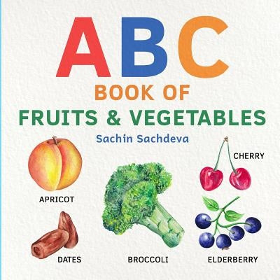 ABC Book of Fruits & Vegetables: Early learning watercolor picture book for babies, toddlers, kids, and preschoolers by Sachdeva, Sachin