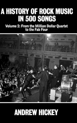 A History of Rock Music in 500 Songs Vol 2: From the Million Dollar Quartet to the Fab Four by Hickey, Andrew