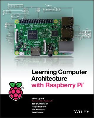 Learning Computer Architecture with Raspberry Pi by Upton, Eben