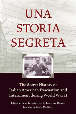 Una Storia Segreta: The Secret History of Italian American Evacuation and Internment During World War II by Distasi, Lawrence