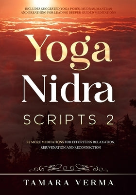 Yoga Nidra Scripts 2: More Meditations for Effortless Relaxation, Rejuvenation and Reconnection by Verma, Tamara