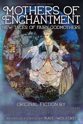 Mothers of Enchantment: New Tales of Fairy Godmothers by Wolford, Kate