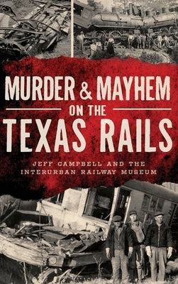 Murder & Mayhem on the Texas Rails by Campbell, Jeff