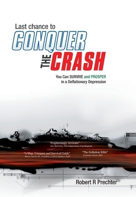 Last Chance to CONQUER The CRASH-You Can Survive and Prosper in a Deflationary Depression by Prechter, Robert R.