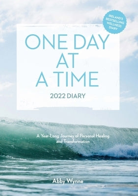 One Day at a Time - 2022 Diary: A Year-Long Journey of Personal Healing and Transformation by Wynne, Abby