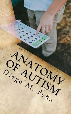 Anatomy of Autism: A Pocket Guide for Educators, Parents, and Students by Pena, Diego