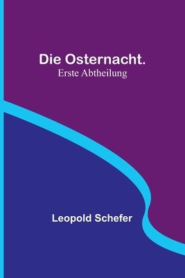 Die Osternacht. Erste Abtheilung by Schefer, Leopold