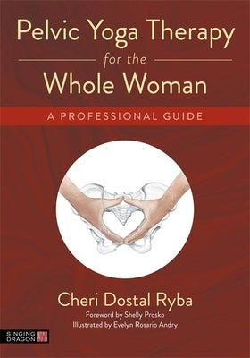 Pelvic Yoga Therapy for the Whole Woman: A Professional Guide by Ryba, Cheri Dostal