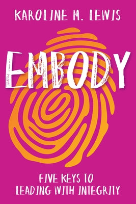 Embody: Five Keys to Leading with Integrity by Lewis, Karoline M.