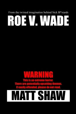 Roe V. Wade: An Extreme Horror by Shaw, Matt