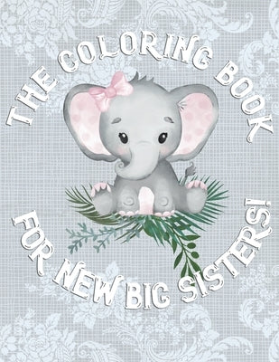 The Coloring Book For New Big Sisters: Adorable New Baby Color Book for Big Sisters Ages 2-6, Perfect Gift for Big Sisters with a New Sibling! by Rainbow Creative, Big Sister