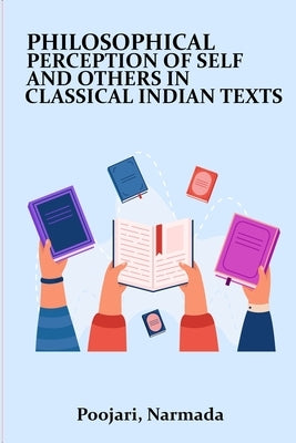 Philosophical percepts of self and others in classical Indian texts by Narmada, Poojari