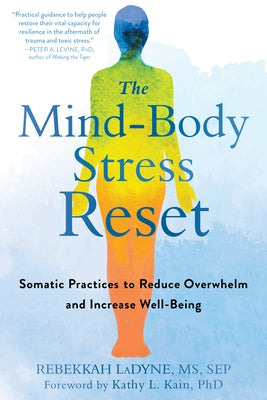 The Mind-Body Stress Reset: Somatic Practices to Reduce Overwhelm and Increase Well-Being by Ladyne, Rebekkah