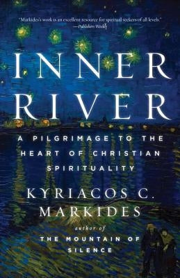 Inner River: A Pilgrimage to the Heart of Christian Spirituality by Markides, Kyriacos C.