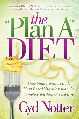 The Plan a Diet: Combining Whole Food, Plant Based Nutrition with the Timeless Wisdom of Scripture by Notter, Cyd