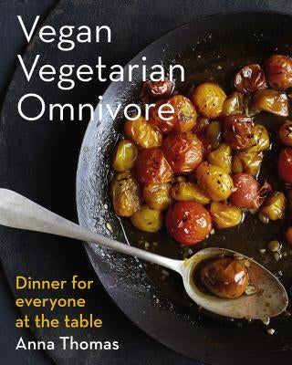 Vegan Vegetarian Omnivore: Dinner for Everyone at the Table by Thomas, Anna